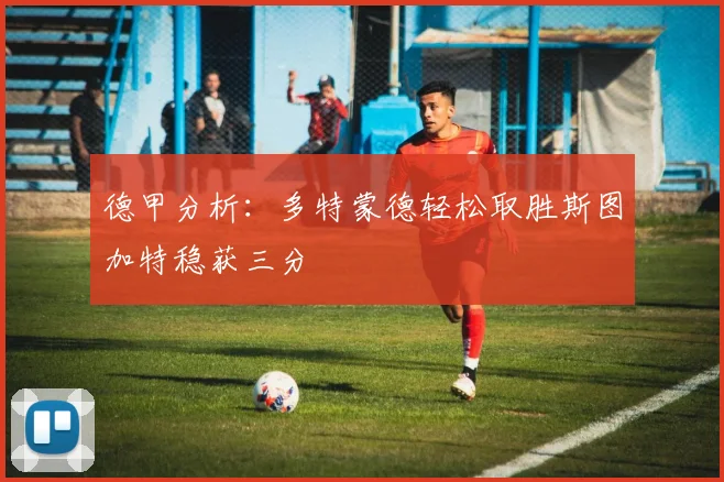 德甲分析：多特蒙德轻松取胜斯图加特稳获三分